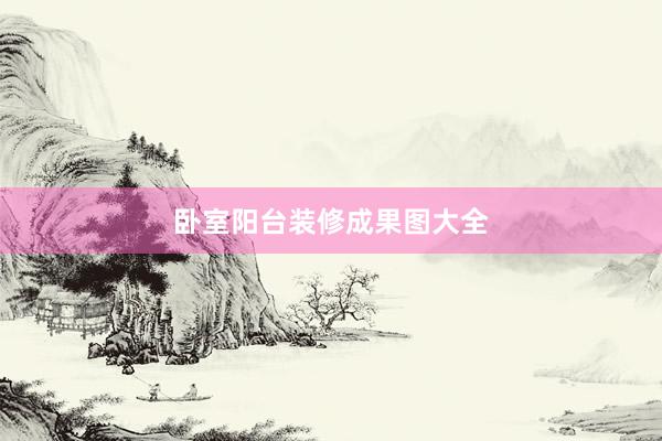 卧室阳台装修成果图大全
